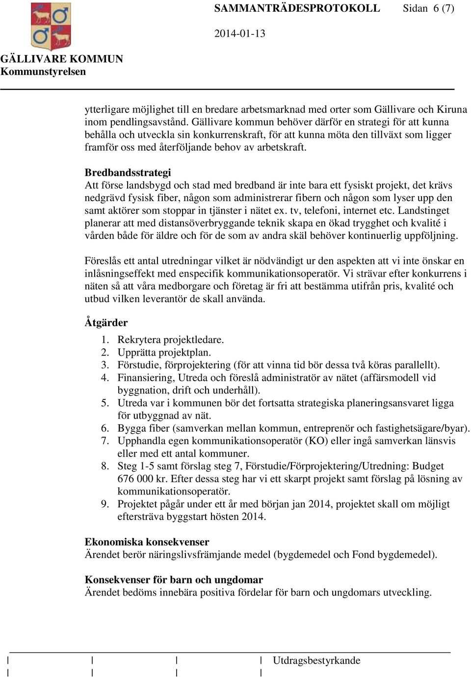 Bredbandsstrategi Att förse landsbygd och stad med bredband är inte bara ett fysiskt projekt, det krävs nedgrävd fysisk fiber, någon som administrerar fibern och någon som lyser upp den samt aktörer