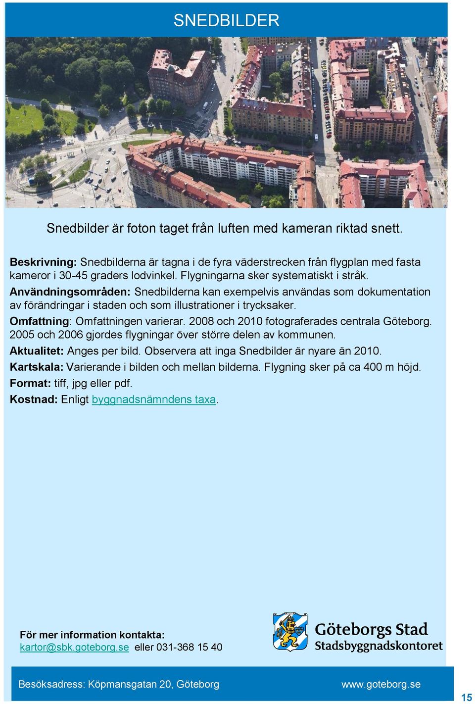 Användningsområden: Snedbilderna kan exempelvis användas som dokumentation av förändringar i staden och som illustrationer i trycksaker. Omfattning: Omfattningen varierar.
