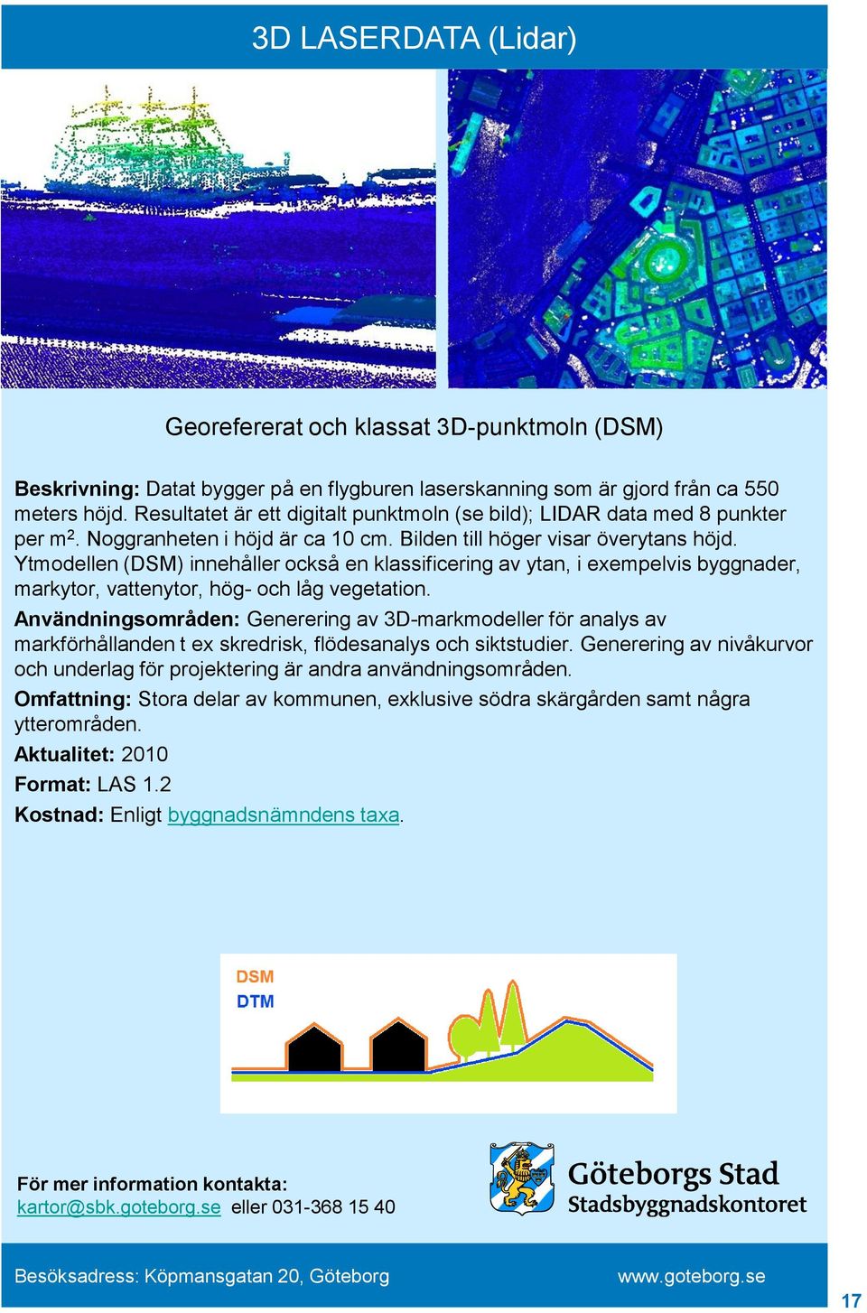 Ytmodellen (DSM) innehåller också en klassificering av ytan, i exempelvis byggnader, markytor, vattenytor, hög- och låg vegetation.