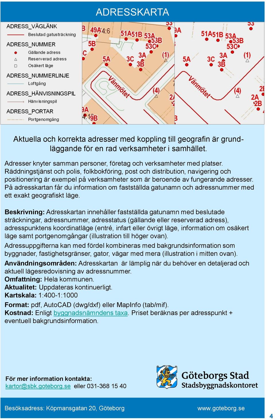 På adresskartan får du information om fastställda gatunamn och adressnummer med ett exakt geografiskt läge.