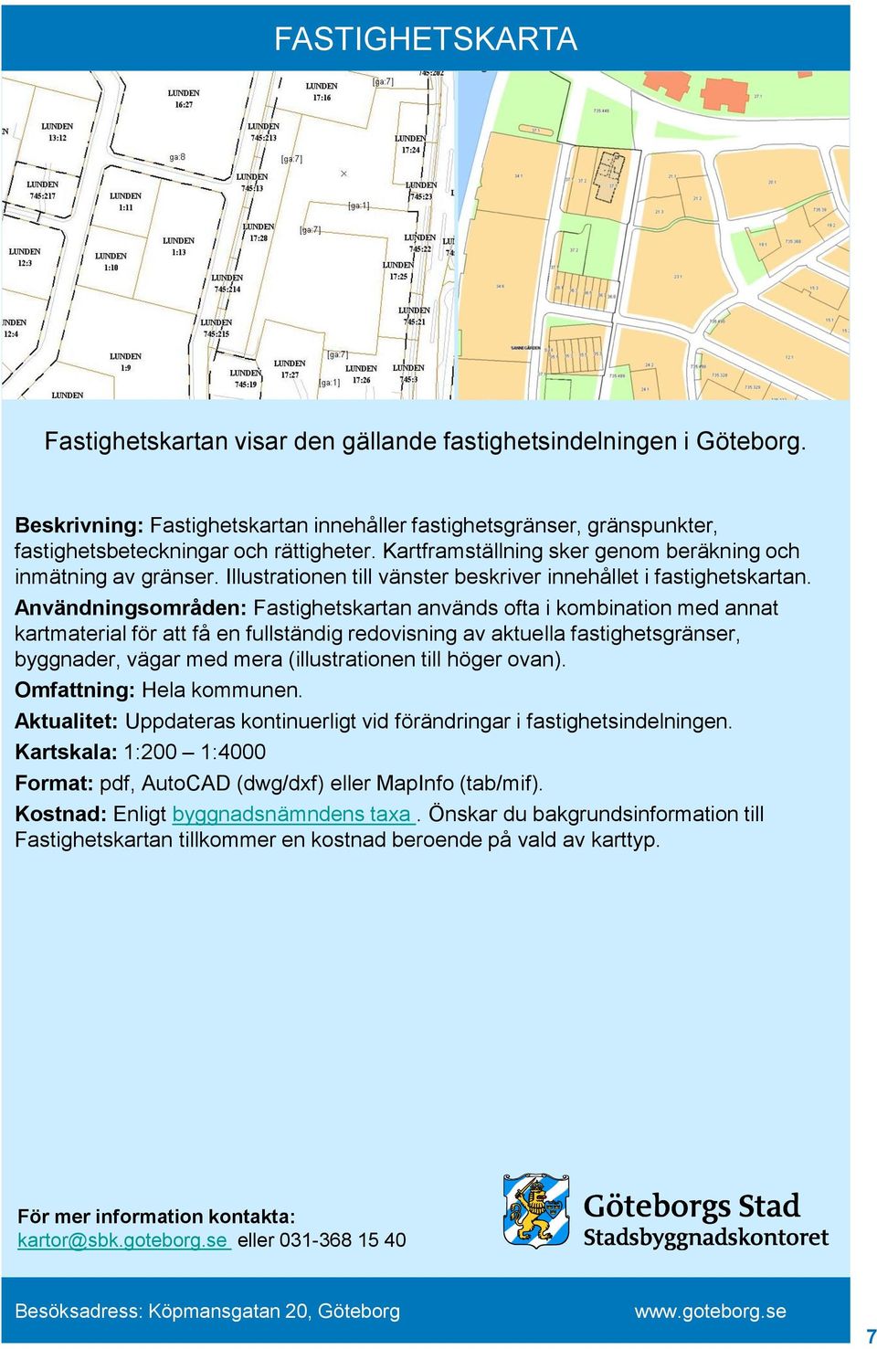 Användningsområden: Fastighetskartan används ofta i kombination med annat kartmaterial för att få en fullständig redovisning av aktuella fastighetsgränser, byggnader, vägar med mera (illustrationen