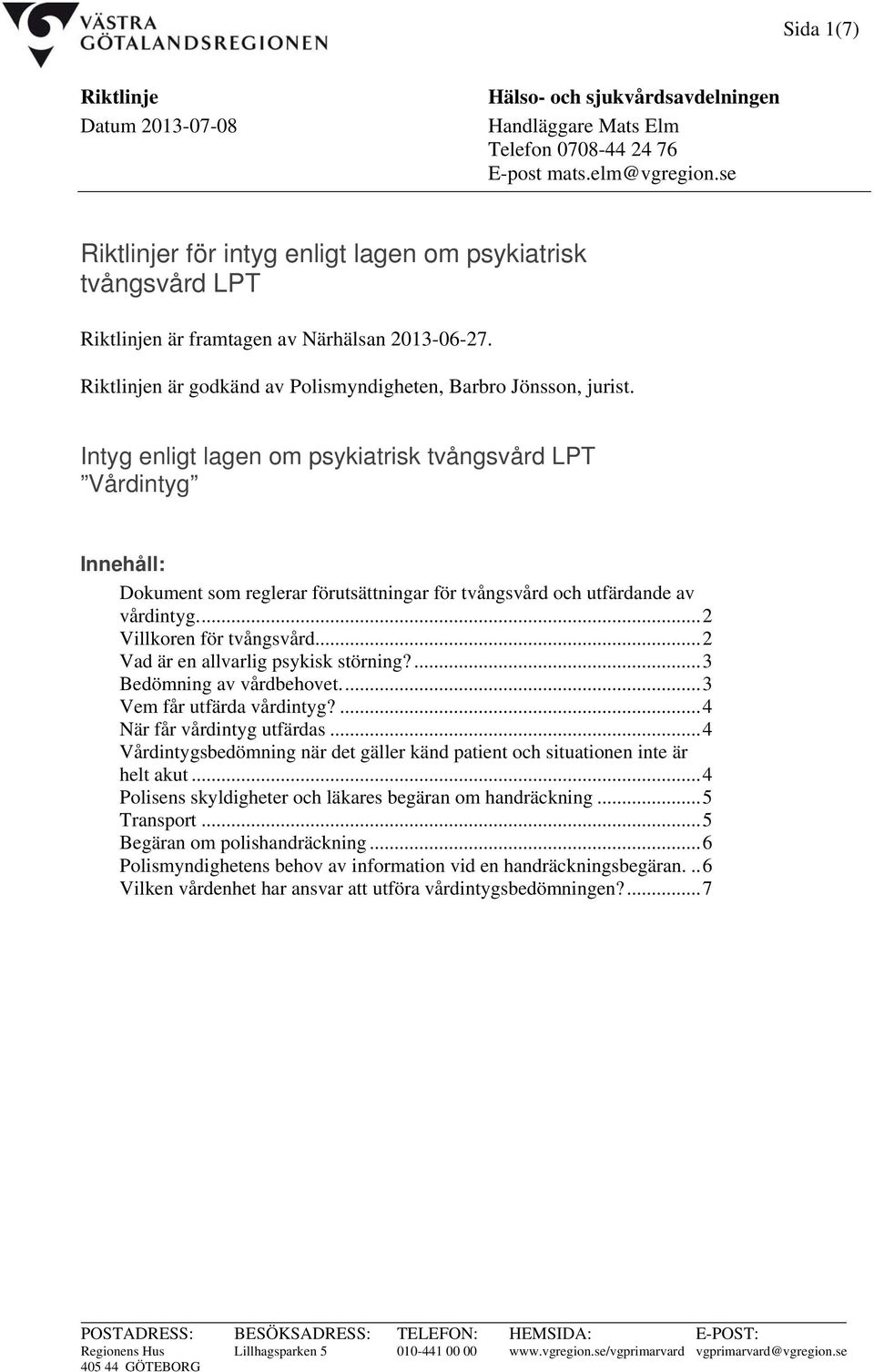 Intyg enligt lagen om psykiatrisk tvångsvård LPT Vårdintyg Innehåll: Dokument som reglerar förutsättningar för tvångsvård och utfärdande av vårdintyg...2 Villkoren för tvångsvård.