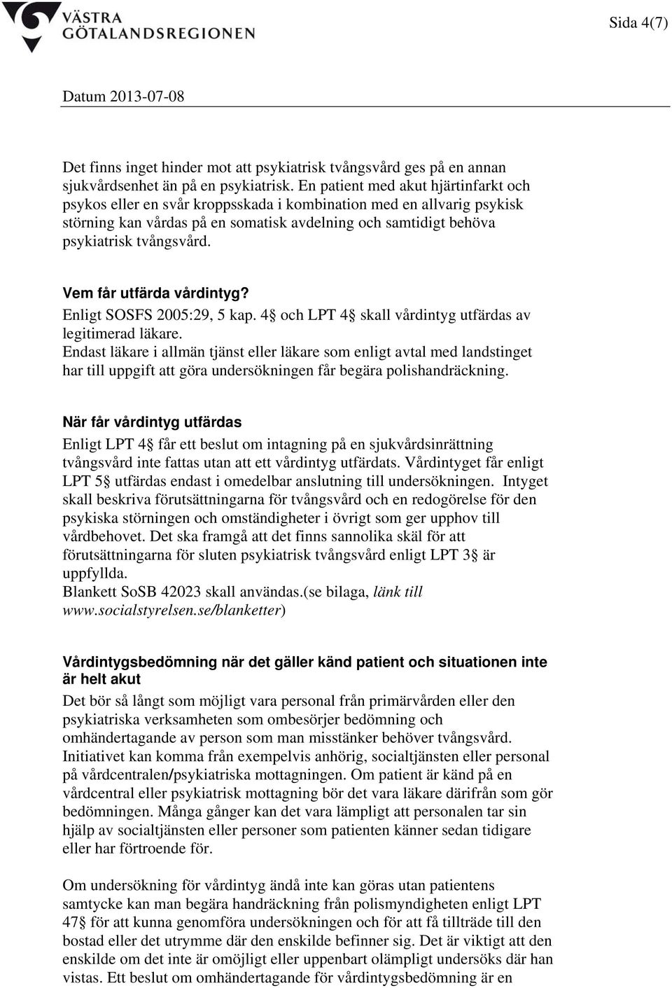 Vem får utfärda vårdintyg? Enligt SOSFS 2005:29, 5 kap. 4 och LPT 4 skall vårdintyg utfärdas av legitimerad läkare.