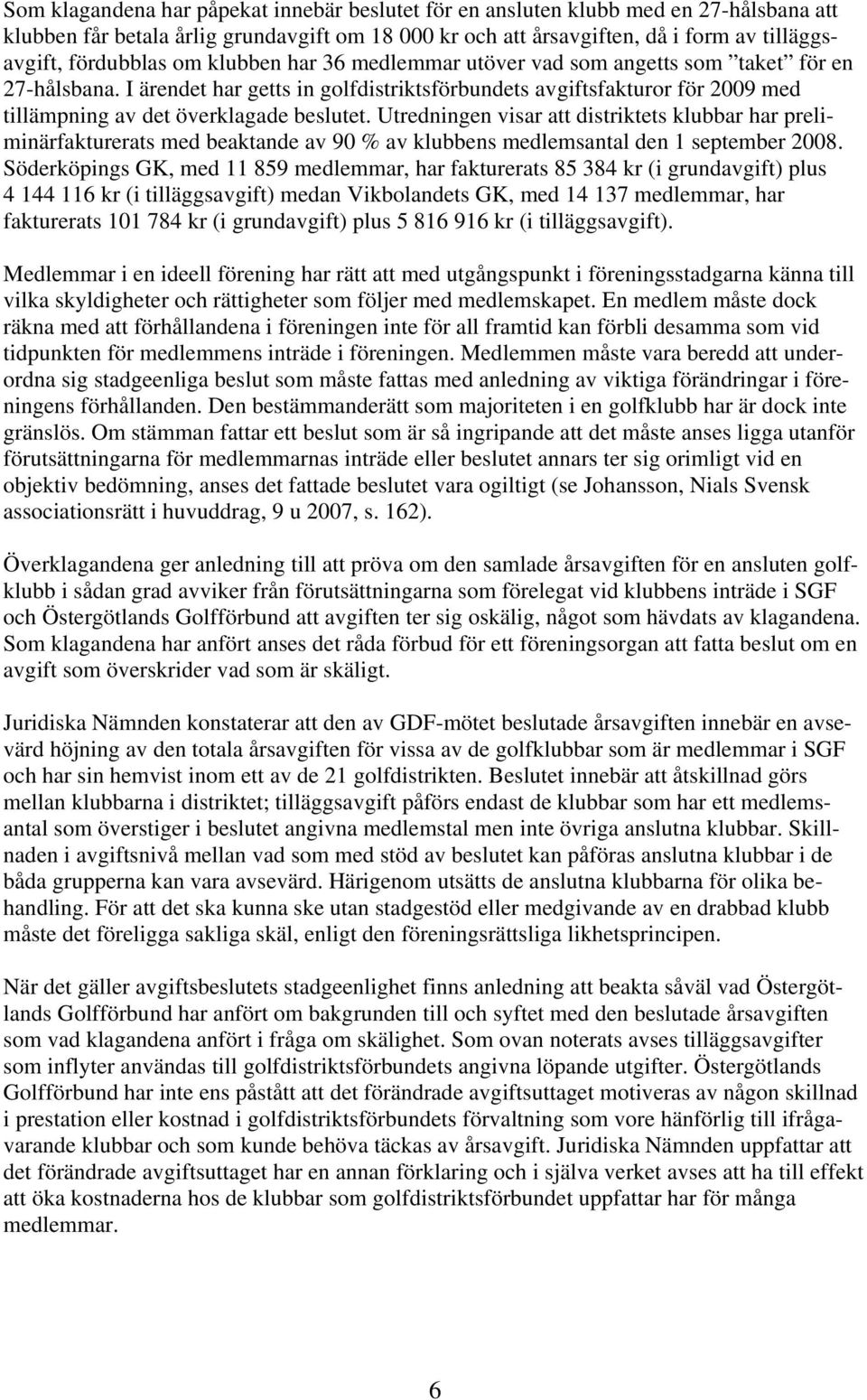 Utredningen visar att distriktets klubbar har preliminärfakturerats med beaktande av 90 % av klubbens medlemsantal den 1 september 2008.