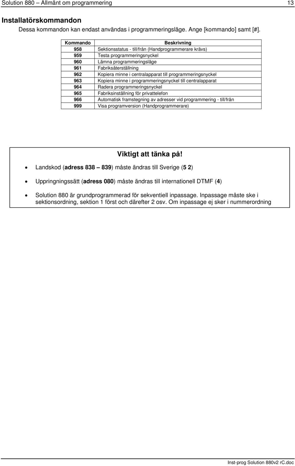 programmeringsnyckel 963 Kopiera minne i programmeringsnyckel till centralapparat 964 Radera programmeringsnyckel 965 Fabriksinställning för privattelefon 966 Automatisk framstegning av adresser vid