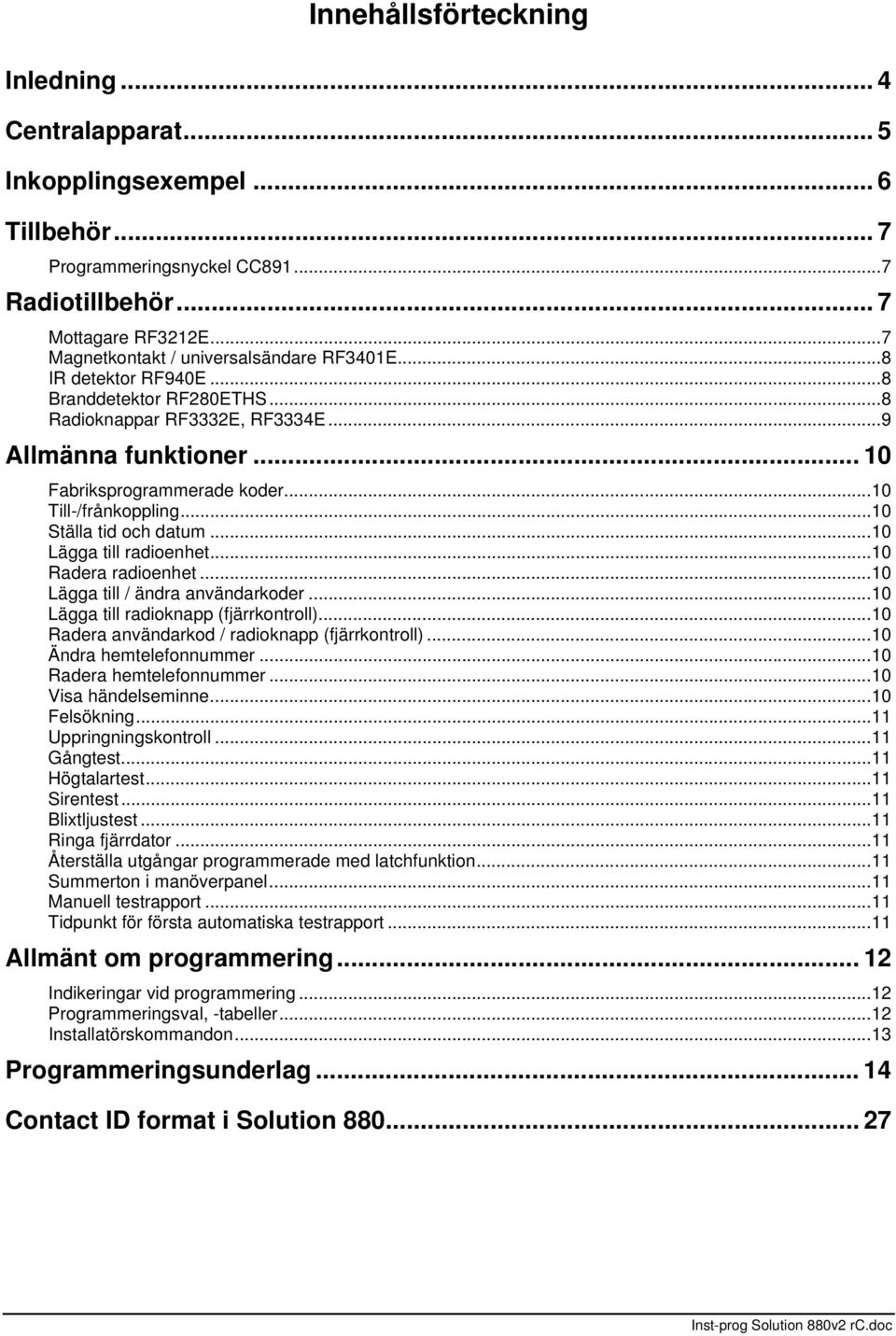 .. Ställa tid och datum... Lägga till radioenhet... Radera radioenhet... Lägga till / ändra användarkoder... Lägga till radioknapp (fjärrkontroll)... Radera användarkod / radioknapp (fjärrkontroll).