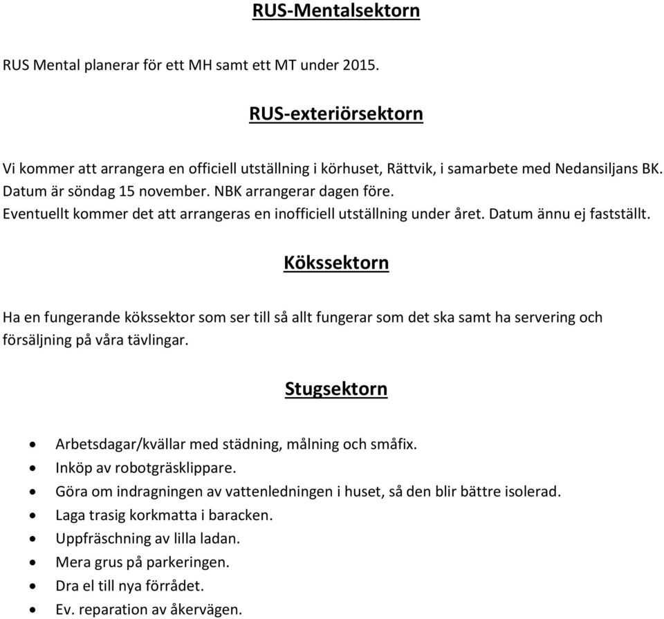 Kökssektorn Ha en fungerande kökssektor som ser till så allt fungerar som det ska samt ha servering och försäljning på våra tävlingar. Stugsektorn Arbetsdagar/kvällar med städning, målning och småfix.