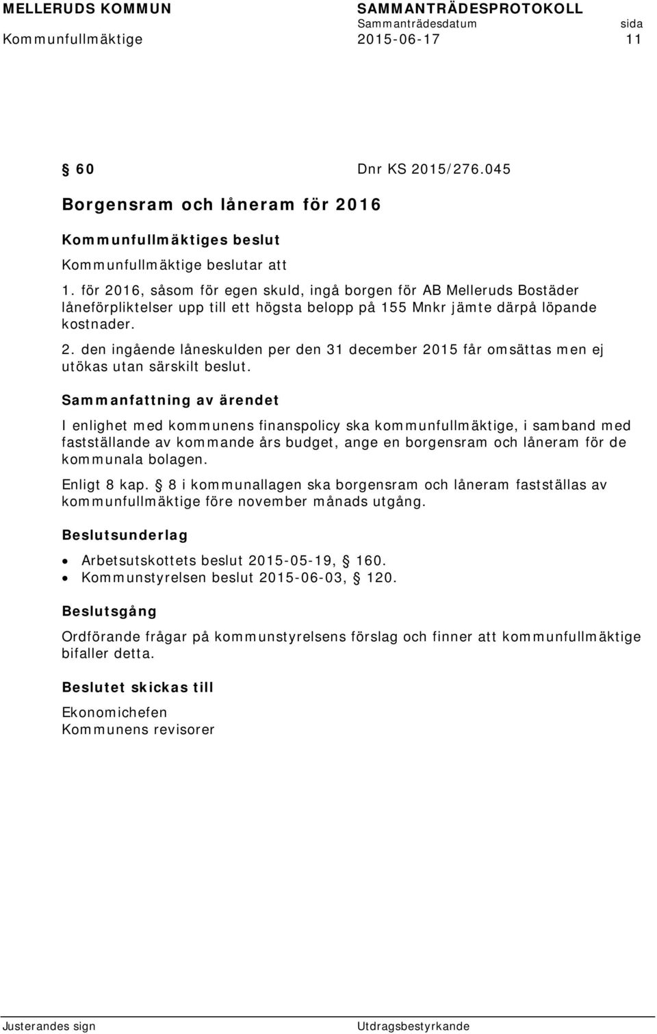 I enlighet med kommunens finanspolicy ska kommunfullmäktige, i samband med fastställande av kommande års budget, ange en borgensram och låneram för de kommunala bolagen. Enligt 8 kap.