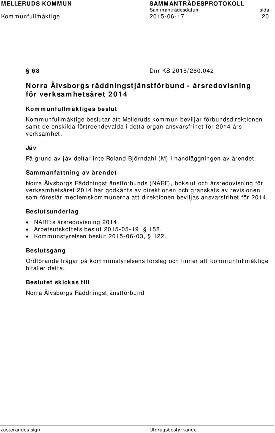 detta organ ansvarsfrihet för 2014 års verksamhet. Jäv På grund av jäv deltar inte Roland Björndahl (M) i handläggningen av ärendet.