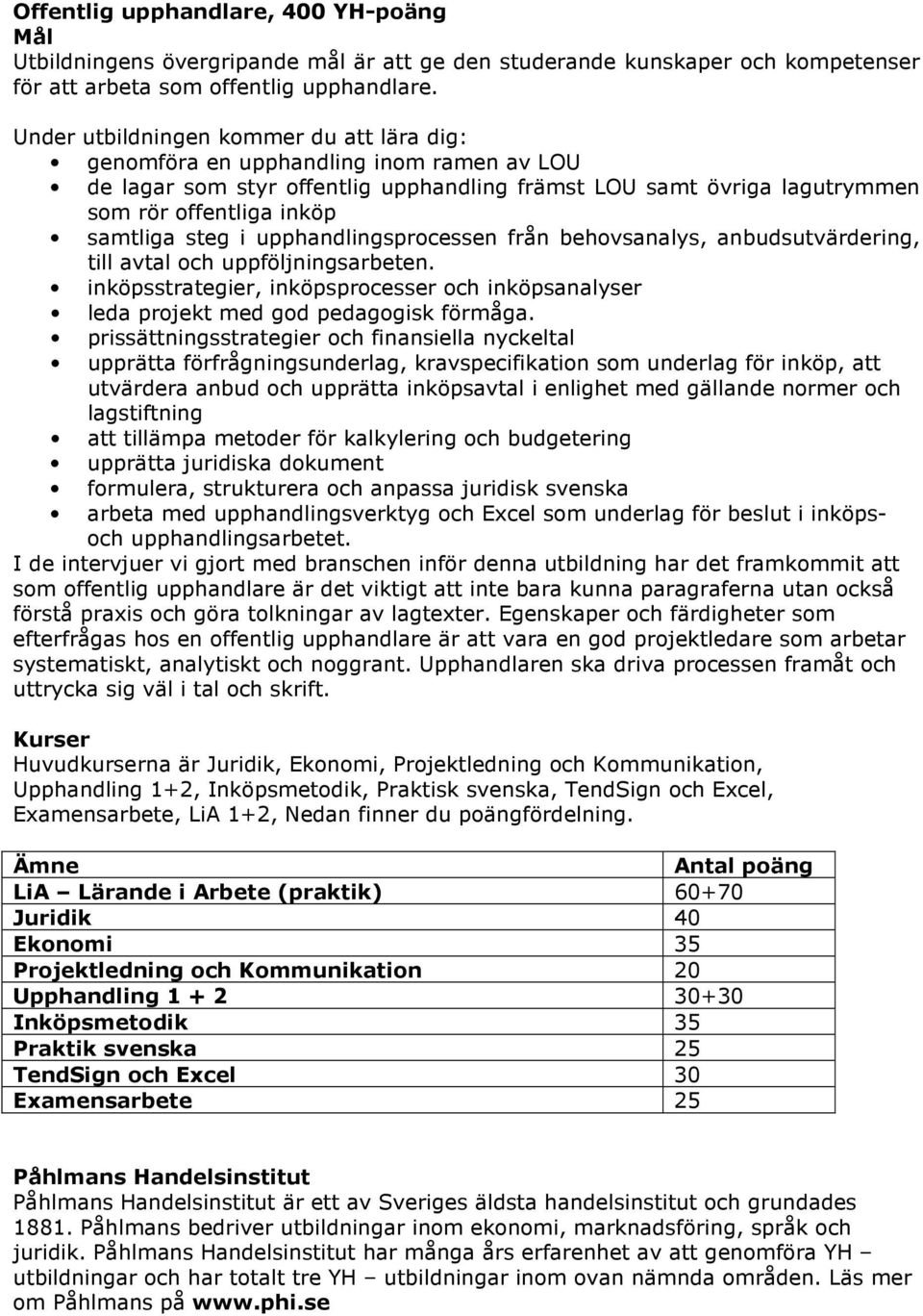 i upphandlingsprocessen från behovsanalys, anbudsutvärdering, till avtal och uppföljningsarbeten. inköpsstrategier, inköpsprocesser och inköpsanalyser leda projekt med god pedagogisk förmåga.