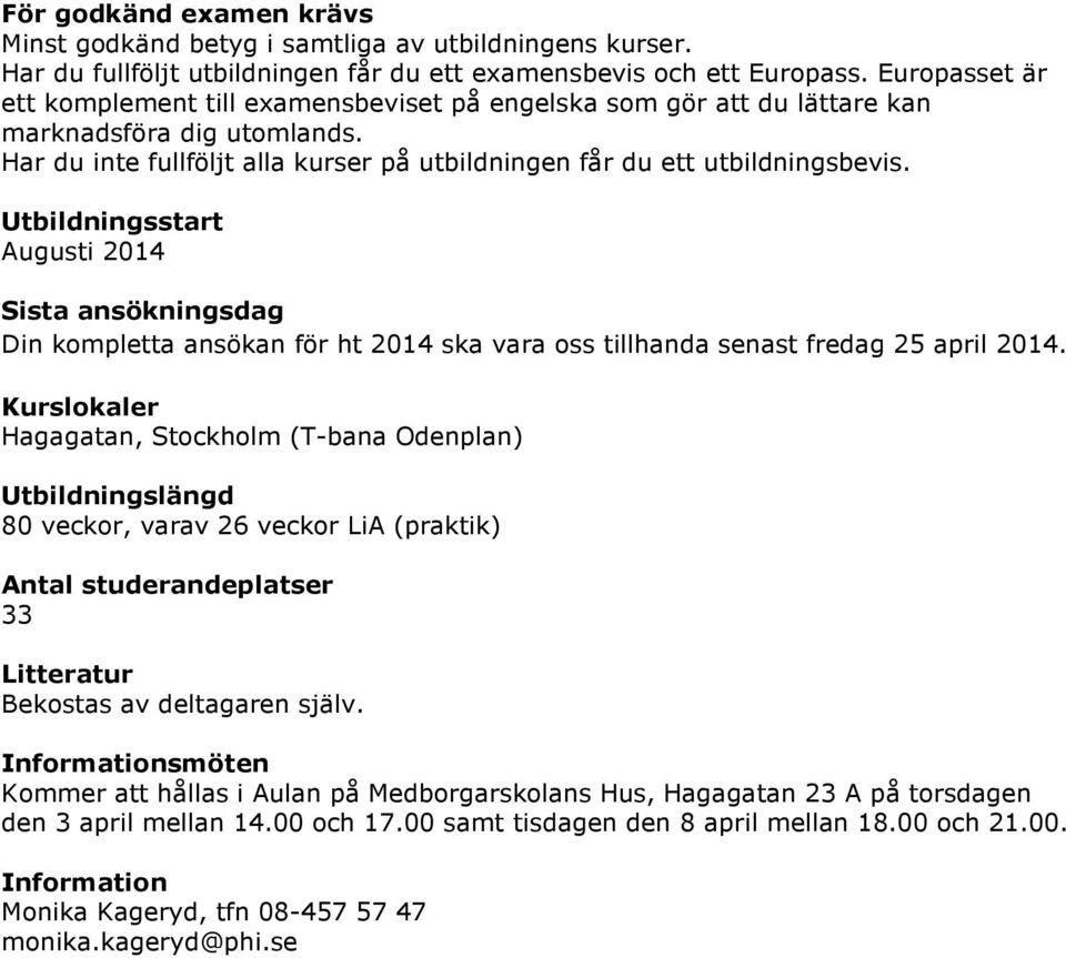 Utbildningsstart Augusti 2014 Sista ansökningsdag Din kompletta ansökan för ht 2014 ska vara oss tillhanda senast fredag 25 april 2014.