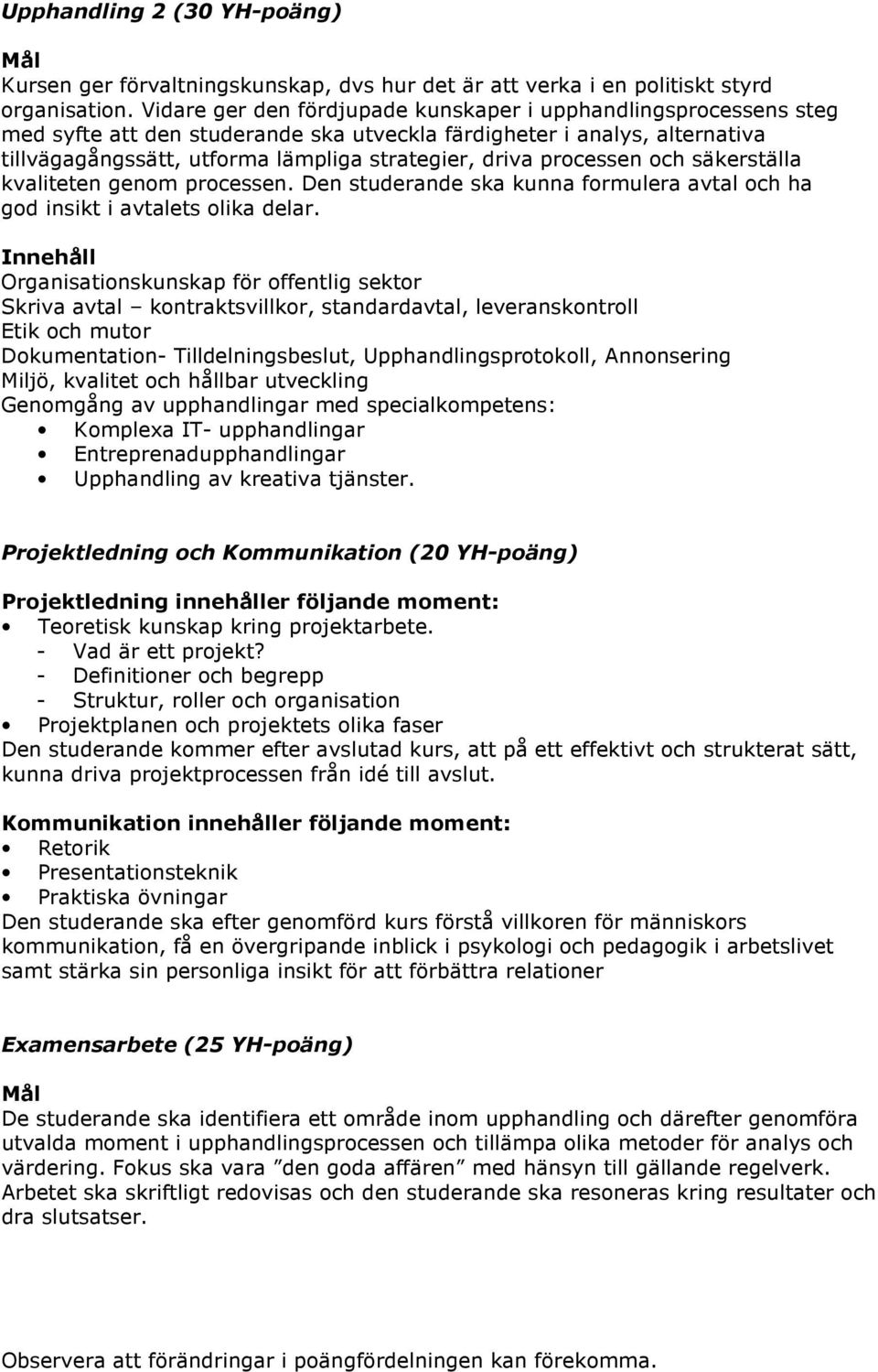 processen och säkerställa kvaliteten genom processen. Den studerande ska kunna formulera avtal och ha god insikt i avtalets olika delar.
