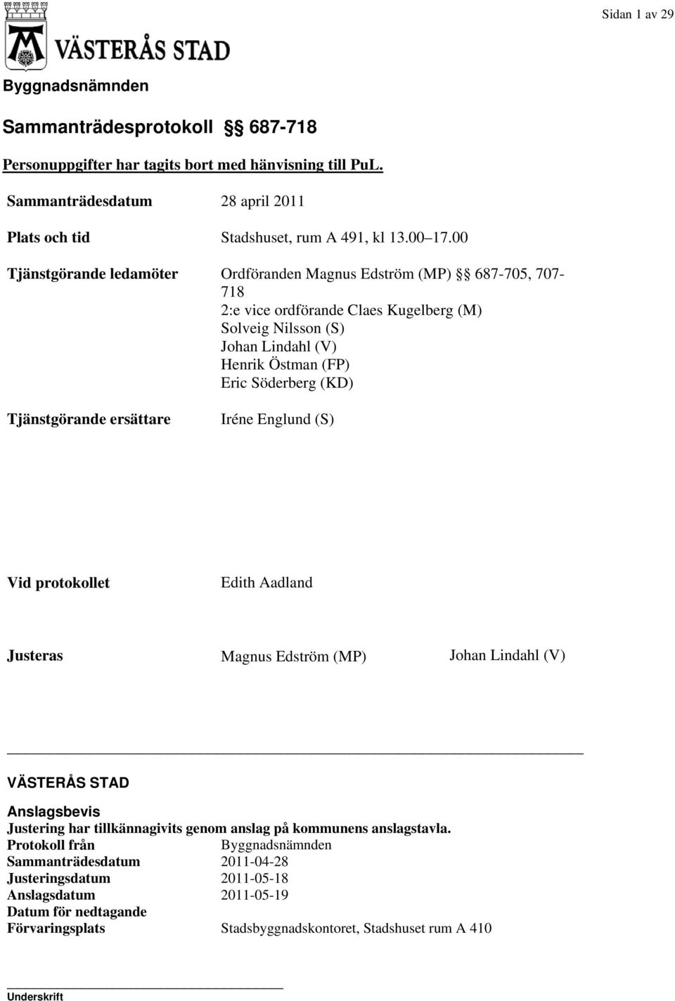 Tjänstgörande ersättare Iréne Englund (S) Vid protokollet Edith Aadland Justeras Magnus Edström (MP) Johan Lindahl (V) VÄSTERÅS STAD Anslagsbevis Justering har tillkännagivits genom anslag på