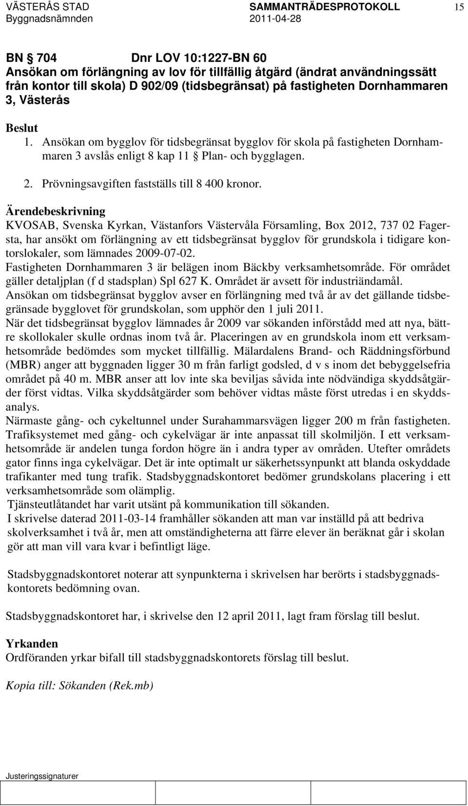 KVOSAB, Svenska Kyrkan, Västanfors Västervåla Församling, Box 2012, 737 02 Fagersta, har ansökt om förlängning av ett tidsbegränsat bygglov för grundskola i tidigare kontorslokaler, som lämnades