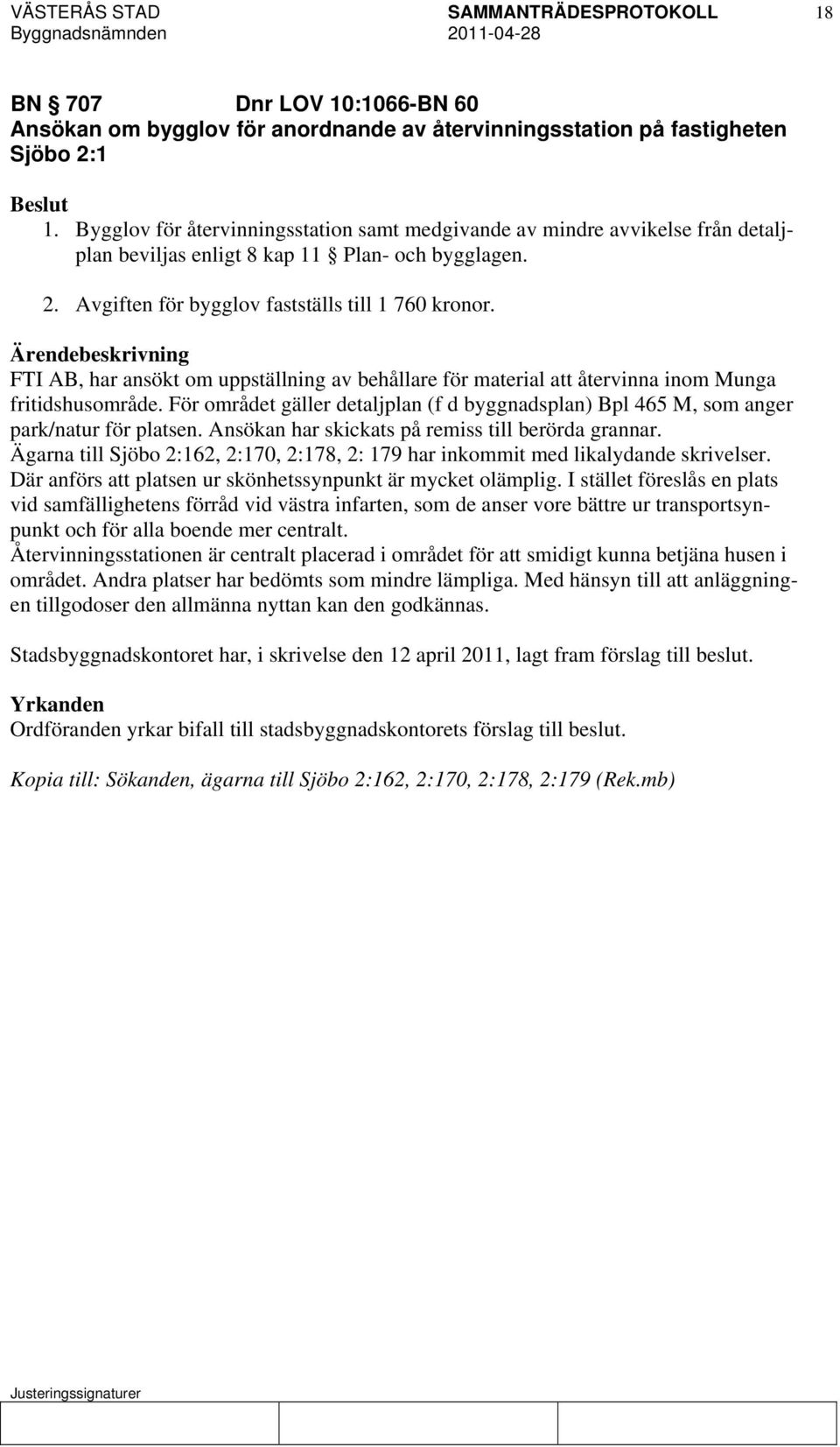 FTI AB, har ansökt om uppställning av behållare för material att återvinna inom Munga fritidshusområde. För området gäller detaljplan (f d byggnadsplan) Bpl 465 M, som anger park/natur för platsen.