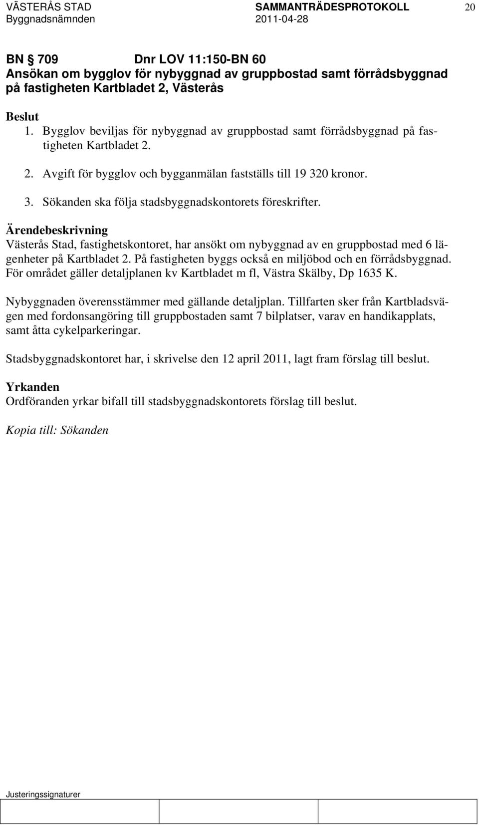 0 kronor. 3. Sökanden ska följa stadsbyggnadskontorets föreskrifter. Västerås Stad, fastighetskontoret, har ansökt om nybyggnad av en gruppbostad med 6 lägenheter på Kartbladet 2.