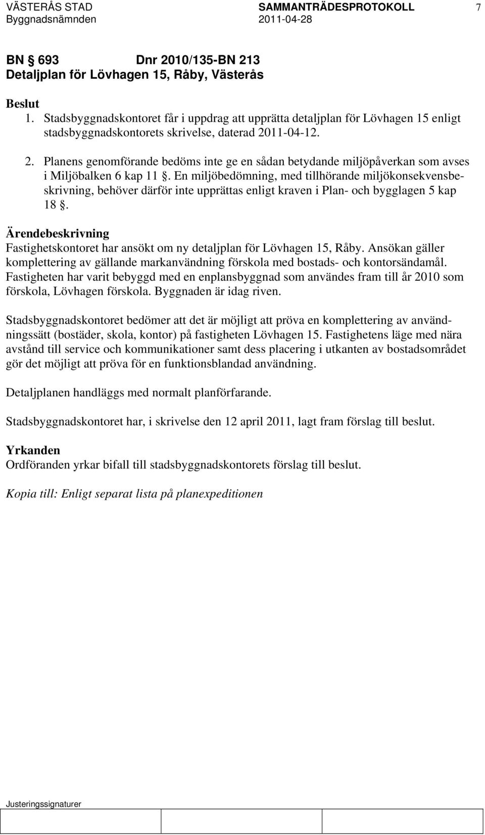 11-04-12. 2. Planens genomförande bedöms inte ge en sådan betydande miljöpåverkan som avses i Miljöbalken 6 kap 11.