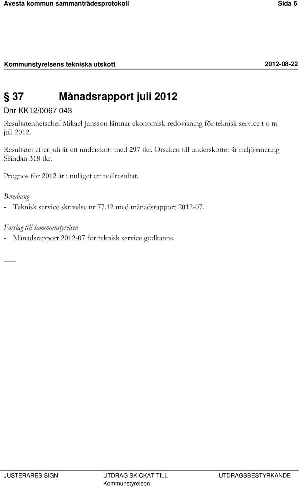 Orsaken till underskottet är miljösanering Sländan 318 tkr. Prognos för 2012 är i nuläget ett nollresultat.