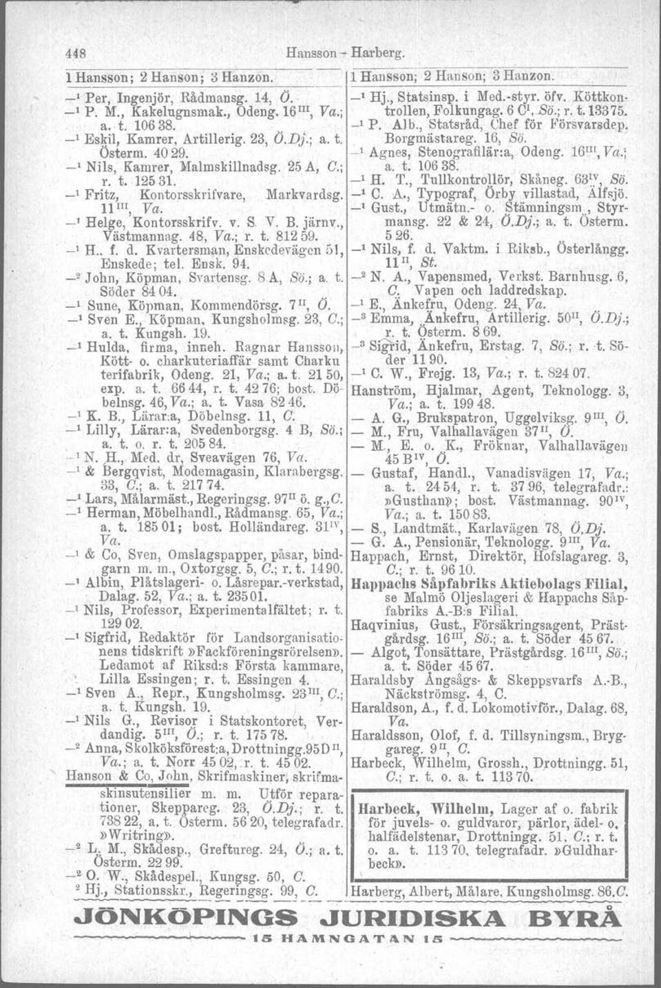 ~1 Agnes, Stenografilär:a, Odeng. 16 111,Va.; -' Nils, Kamrer, Malmskillnadsg. r. t. 12531. 25 A, C.; a. t. 10638. _1 H. T., Tullkontrollör, Skåneg. 63~:, Sö. _1 Fritz, Kontorsskrifvare Markvardsg.