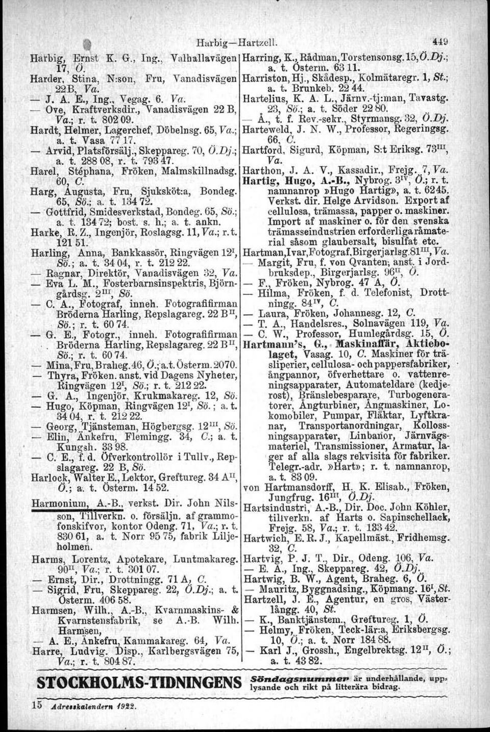 22 B, - 23, Sii.; a. t. Söder 2280. A., t. f. Rev-sekr., Styrmansg.Bä,.. O.Dj. Hardt, Helmer, Lagerchef, Döbelnsg. 65, Va.; Harteweld, J. N. W., Professor, Regeringsg.. a. t, Vasa 7717.'... 66, C. '.