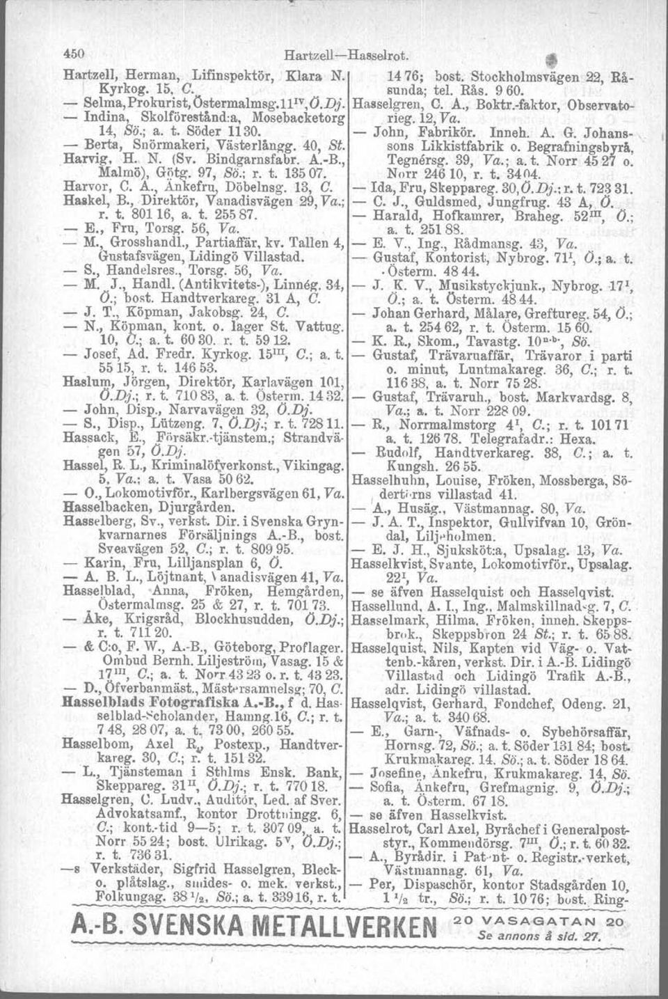 sons ~ikkistfabrik o. Begrafningsbyrå,.Harvig. H. N. (Sv. Bmdgarnsfabr. A.-B., Tegnersg.39, Va.; a.t, Norr 4527 o. Malmö), G~tg. 97, Sä.; r. t. 13507. Norr 24610, r. t. 3404. Harvor, C. A., Ankefru, Döbelnsg.