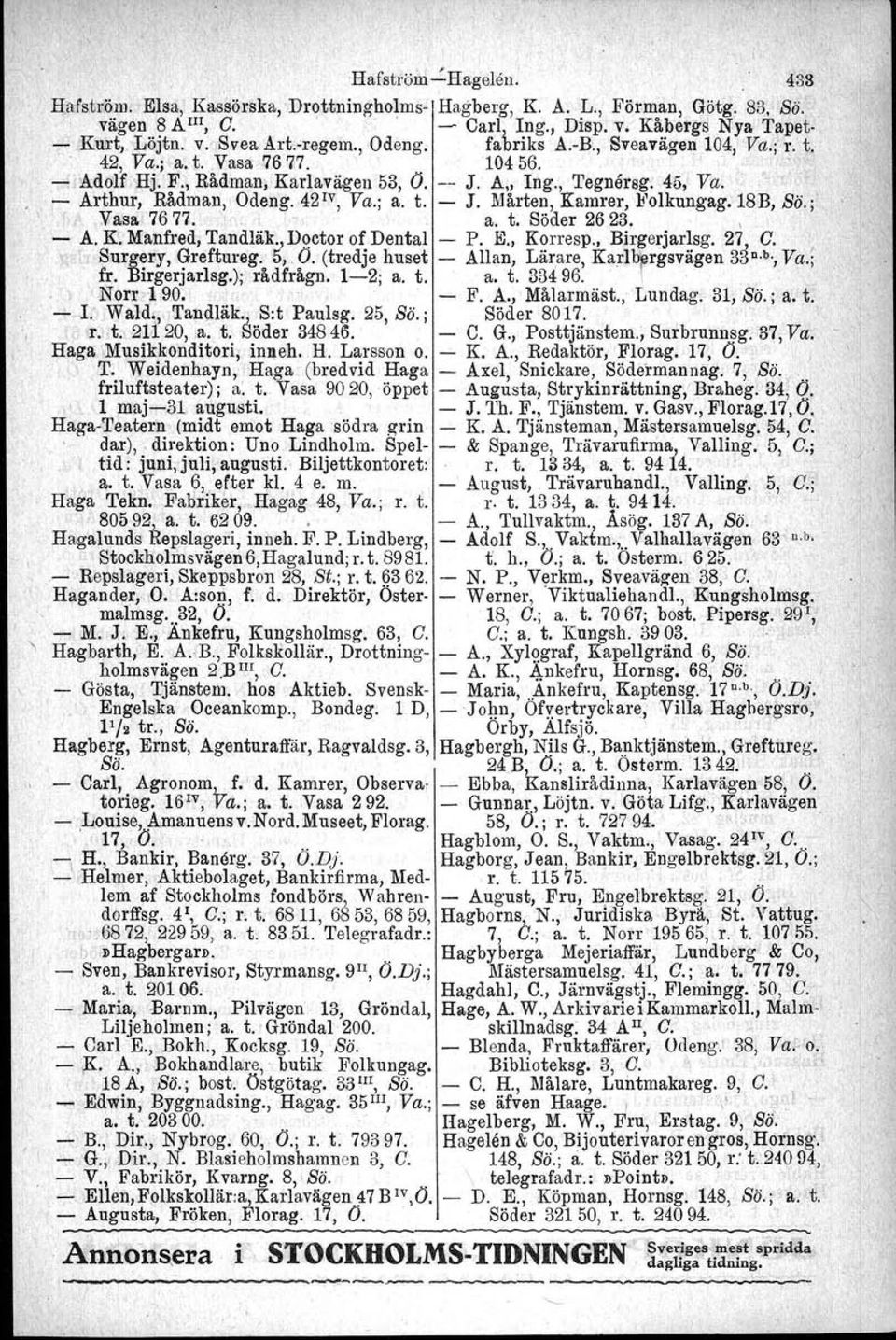 ' - Arthur, Rådman, Odeng. 42 1V, Va.; a. t. - J. Mårten, Kamrer, Ifolkungag.18B, Sä.;., " Vasa. 76 77.: a. t. Söder 26 23., ' - A. K. Manfred, Tandläk., Doctor of Dental - P. K, Korresp.