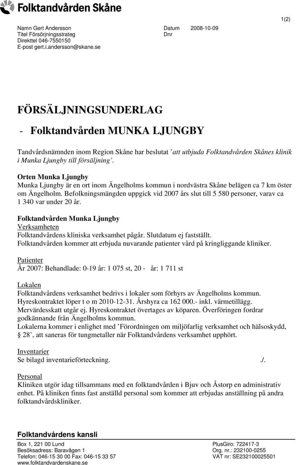 Orten Munka Ljungby Munka Ljungby är en ort inom Ängelholms kommun i nordvästra Skåne belägen ca 7 km öster om Ängelholm.