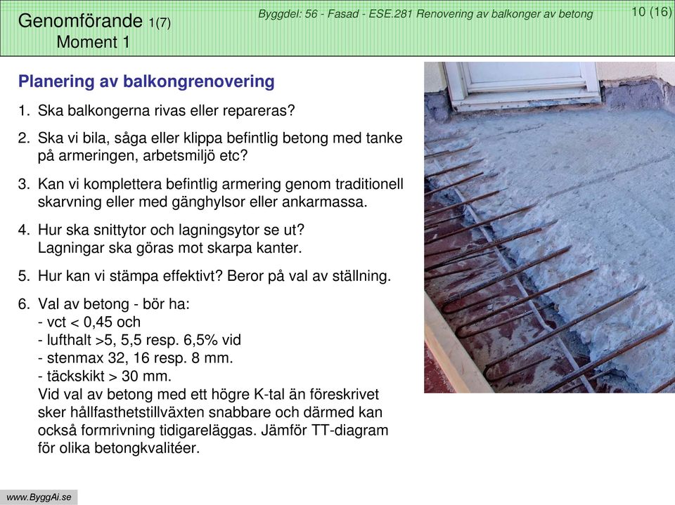 Kan vi komplettera befintlig armering genom traditionell skarvning eller med gänghylsor eller ankarmassa. 4. Hur ska snittytor och lagningsytor se ut? Lagningar ska göras mot skarpa kanter.