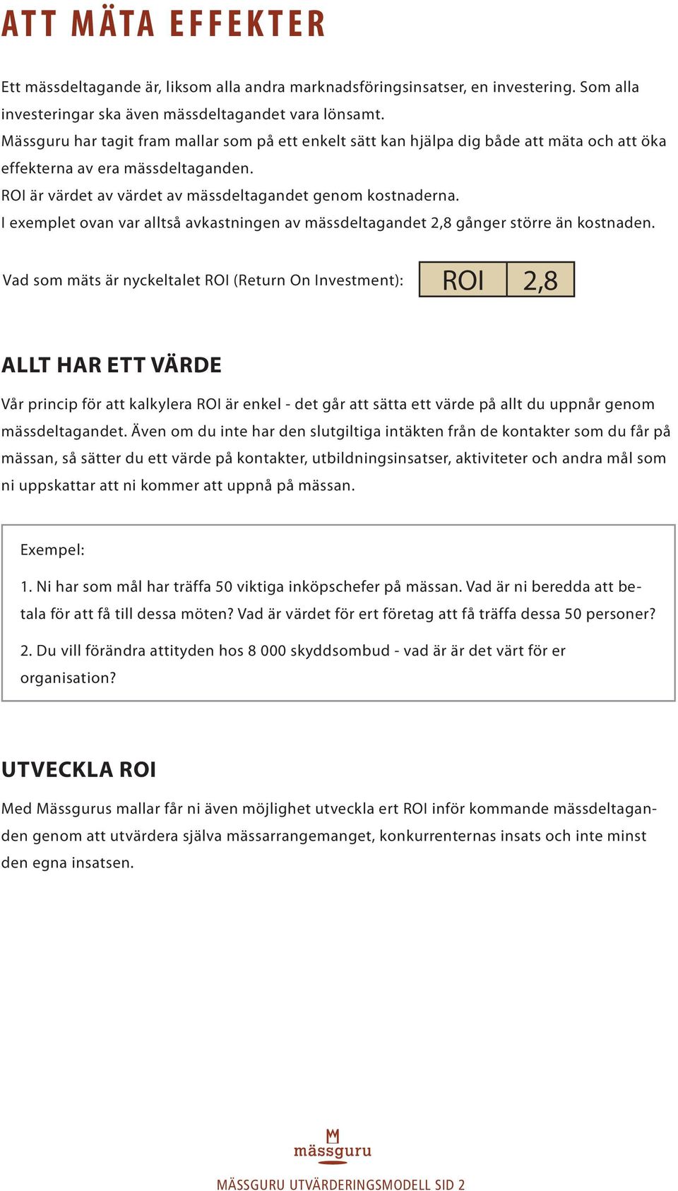 I exemplet ovan var alltså avkastningen av mässdeltagandet 2,8 gånger större än kostnaden.