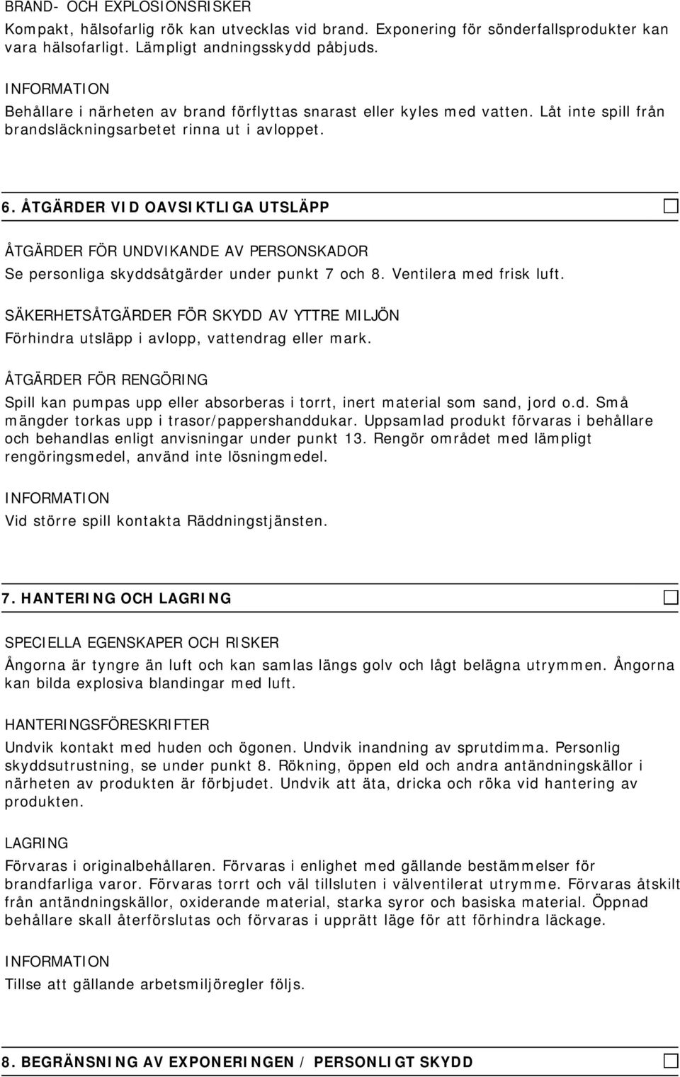 ÅTGÄRDER VID OAVSIKTLIGA UTSLÄPP ÅTGÄRDER FÖR UNDVIKANDE AV PERSONSKADOR Se personliga skyddsåtgärder under punkt 7 och 8. Ventilera med frisk luft.