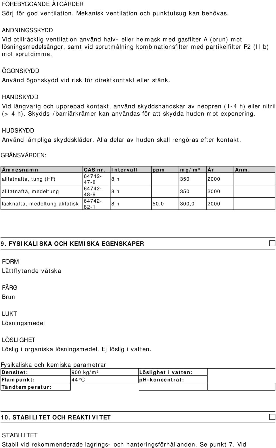 sprutdimma. ÖGONSKYDD Använd ögonskydd vid risk för direktkontakt eller stänk. HANDSKYDD Vid långvarig och upprepad kontakt, använd skyddshandskar av neopren (1-4 h) eller nitril (> 4 h).