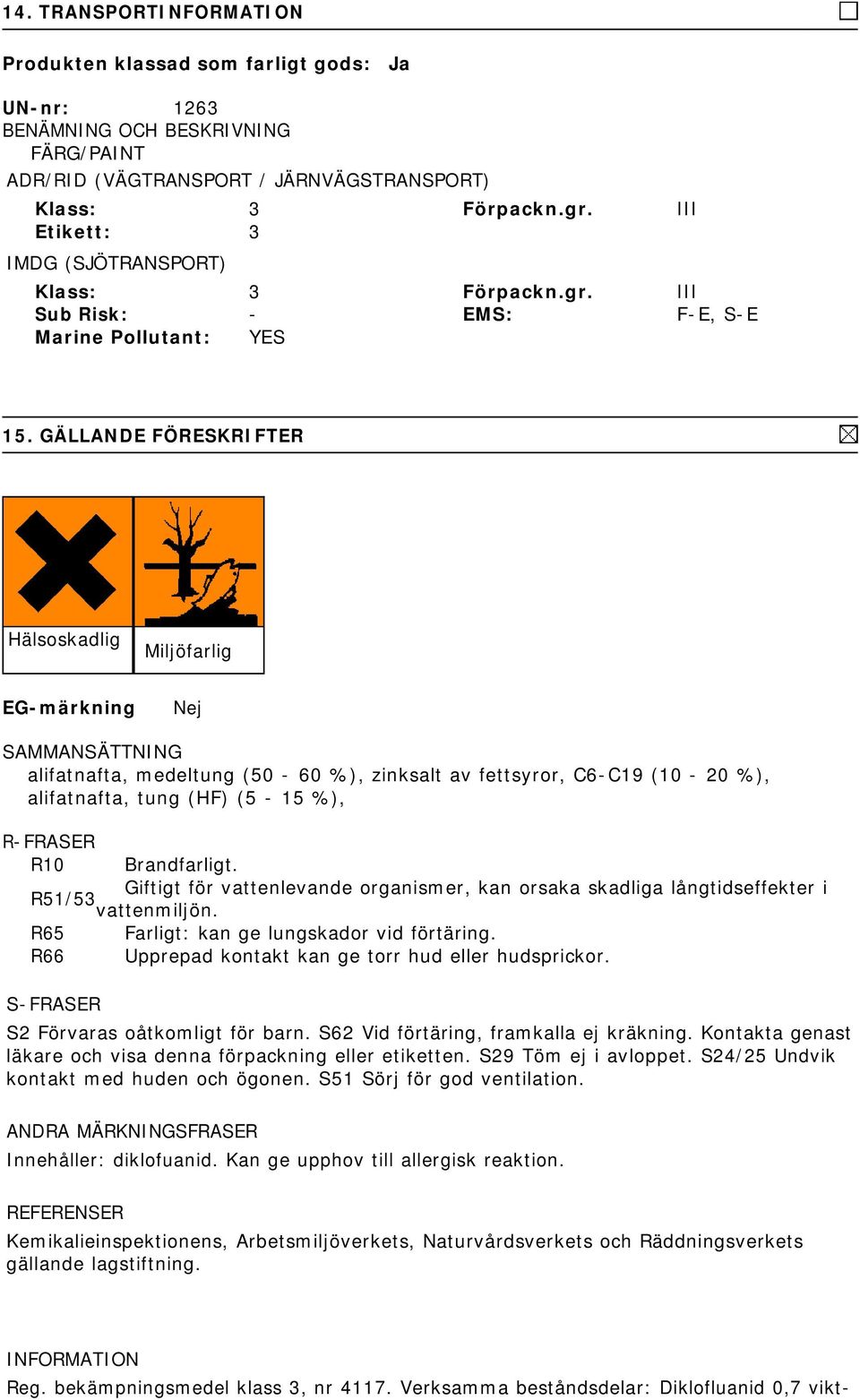 GÄLLANDE FÖRESKRIFTER Hälsoskadlig Miljöfarlig EG-märkning Nej SAMMANSÄTTNING alifatnafta, medeltung (50-60 ), zinksalt av fettsyror, C6-C19 (10-20 ), alifatnafta, tung (HF) (5-15 ), R-FRASER R10