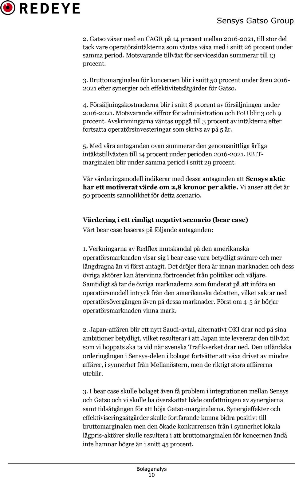 Försäljningskostnaderna blir i snitt 8 procent av försäljningen under 2016-2021. Motsvarande siffror för administration och FoU blir 3 och 9 procent.