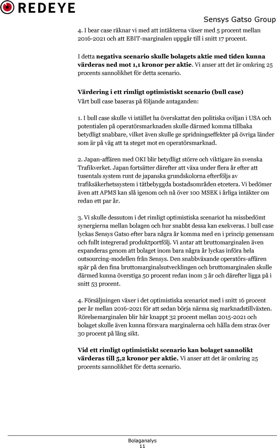 Värdering i ett rimligt optimistiskt scenario (bull case) Vårt bull case baseras på följande antaganden: 1.