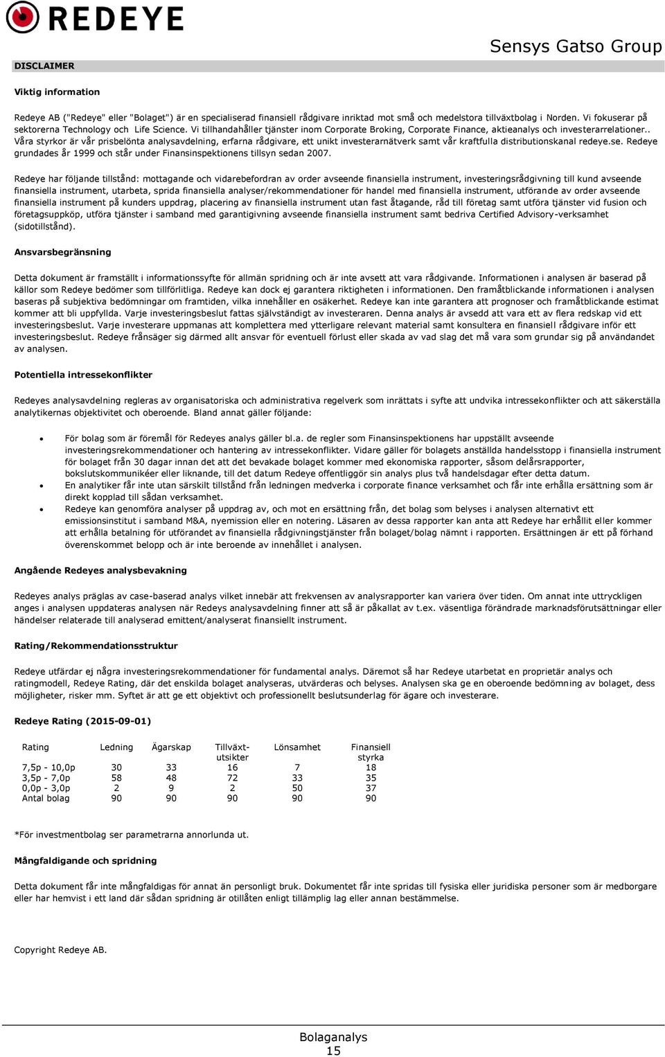 . Våra styrkor är vår prisbelönta analysavdelning, erfarna rådgivare, ett unikt investerarnätverk samt vår kraftfulla distributionskanal redeye.se.