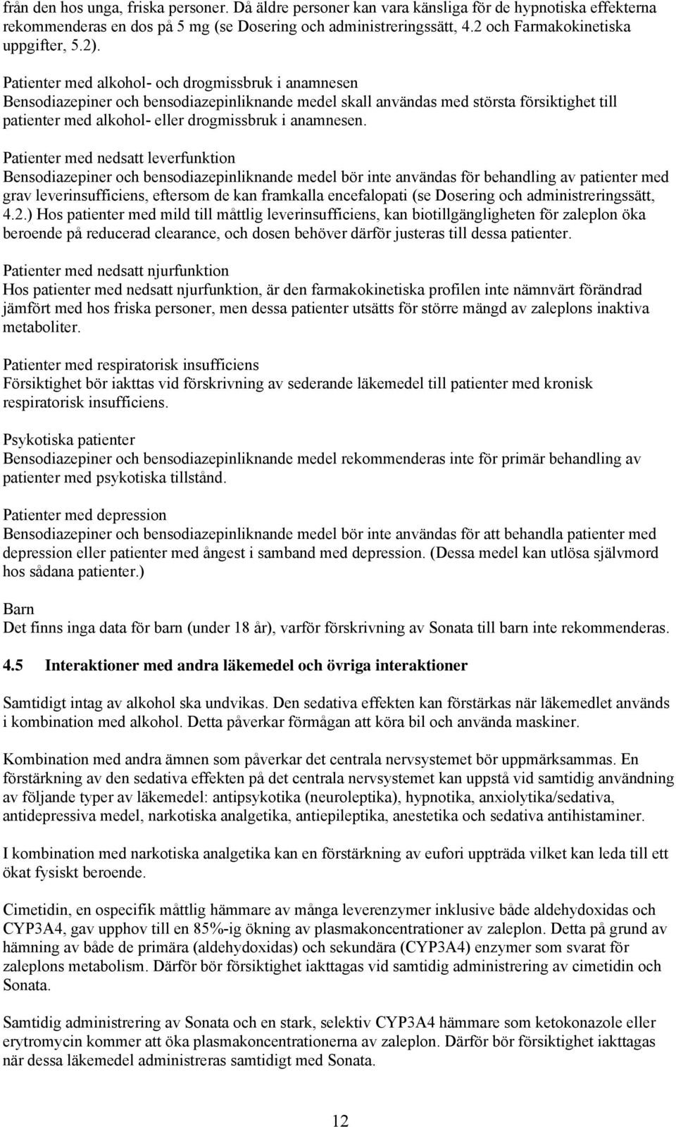 Patienter med alkohol- och drogmissbruk i anamnesen Bensodiazepiner och bensodiazepinliknande medel skall användas med största försiktighet till patienter med alkohol- eller drogmissbruk i anamnesen.