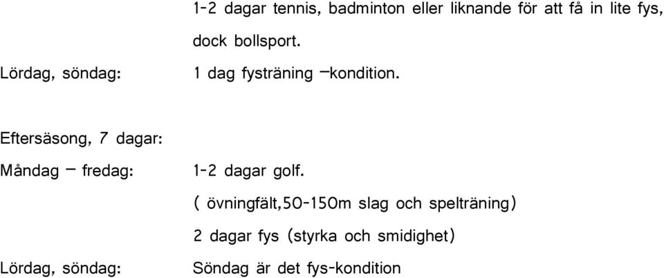 Eftersäsong, 7 dagar: Måndag fredag: Lördag, söndag: 1-2 dagar golf.