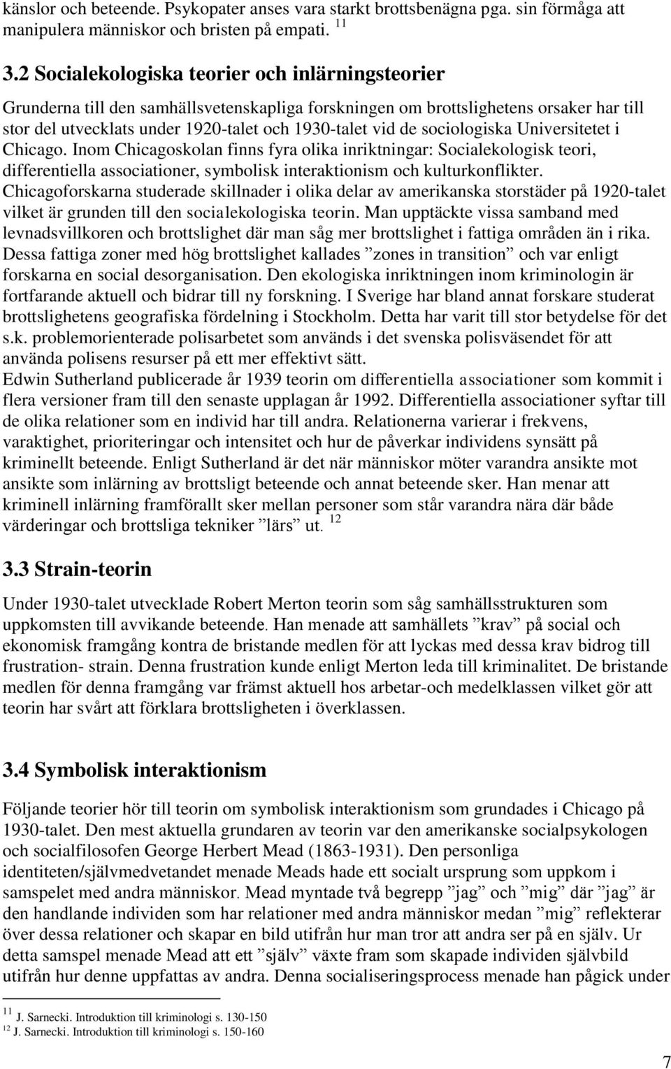 sociologiska Universitetet i Chicago. Inom Chicagoskolan finns fyra olika inriktningar: Socialekologisk teori, differentiella associationer, symbolisk interaktionism och kulturkonflikter.