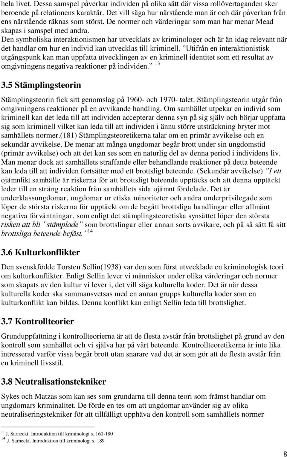 Den symboliska interaktionismen har utvecklats av kriminologer och är än idag relevant när det handlar om hur en individ kan utvecklas till kriminell.