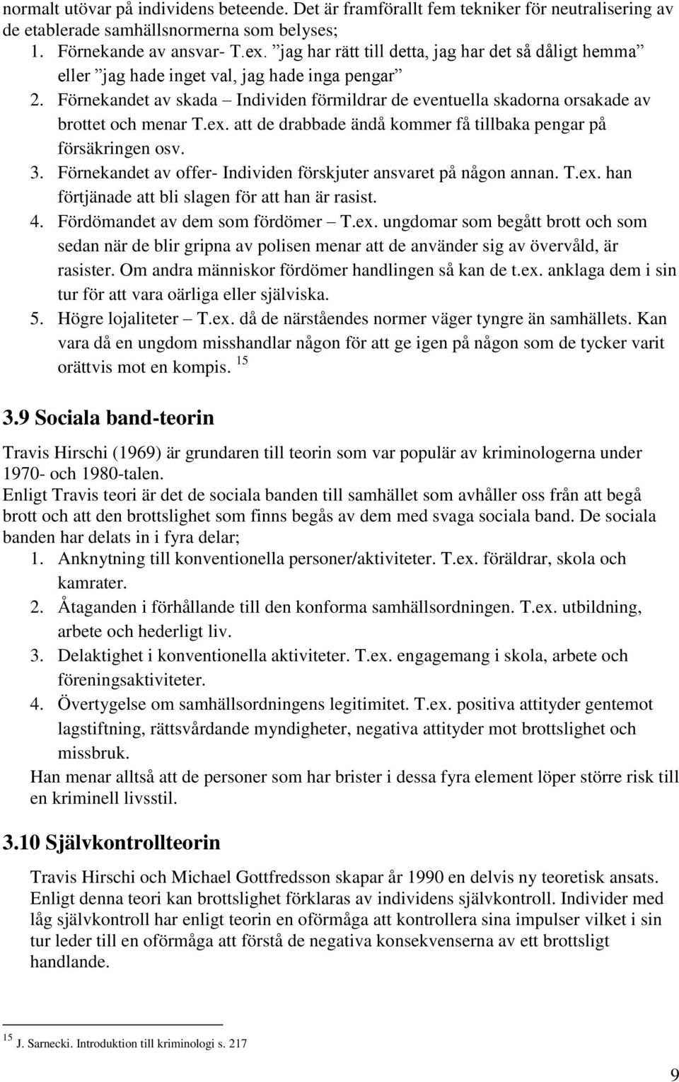 ex. att de drabbade ändå kommer få tillbaka pengar på försäkringen osv. 3. Förnekandet av offer- Individen förskjuter ansvaret på någon annan. T.ex. han förtjänade att bli slagen för att han är rasist.