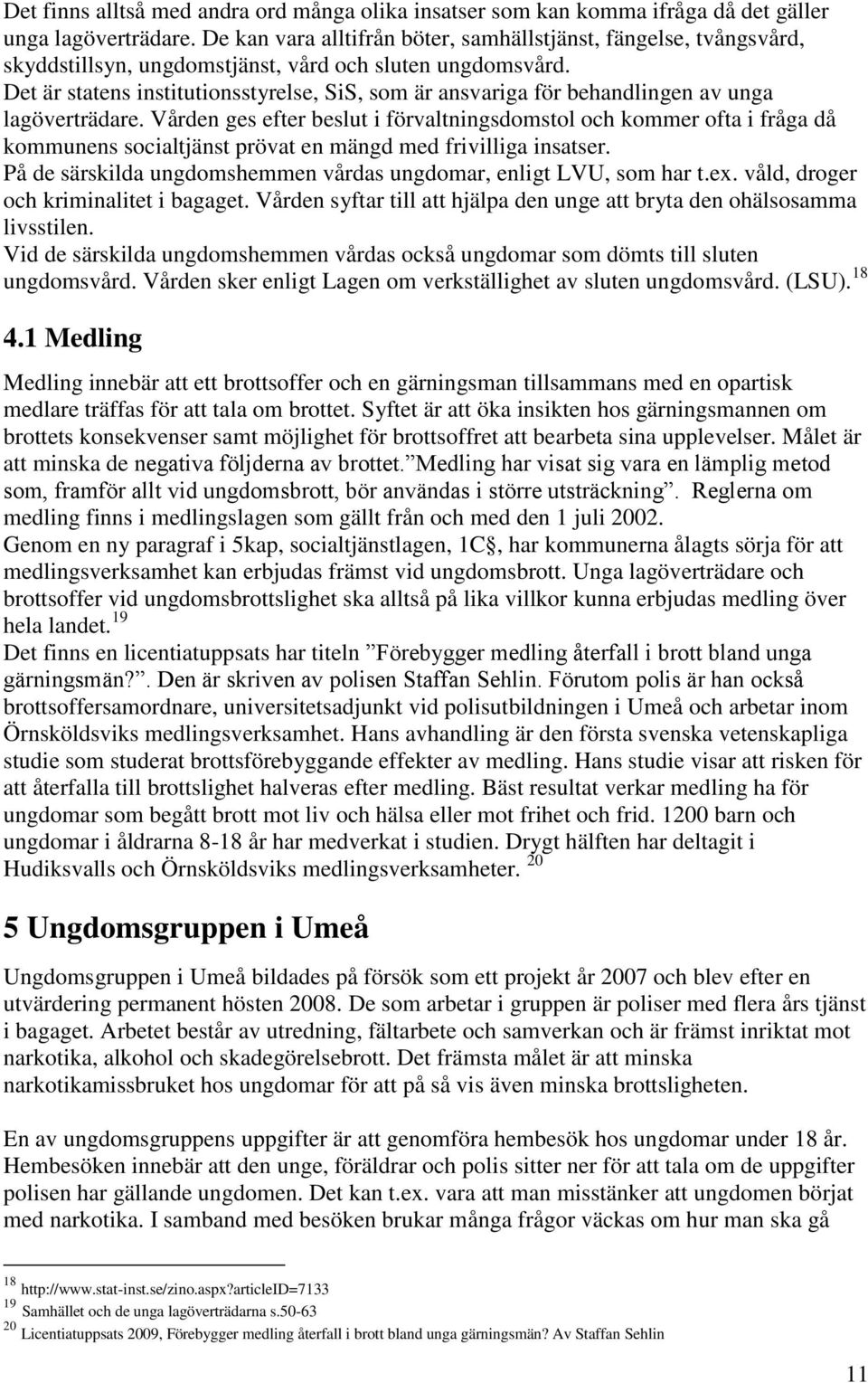 Det är statens institutionsstyrelse, SiS, som är ansvariga för behandlingen av unga lagöverträdare.