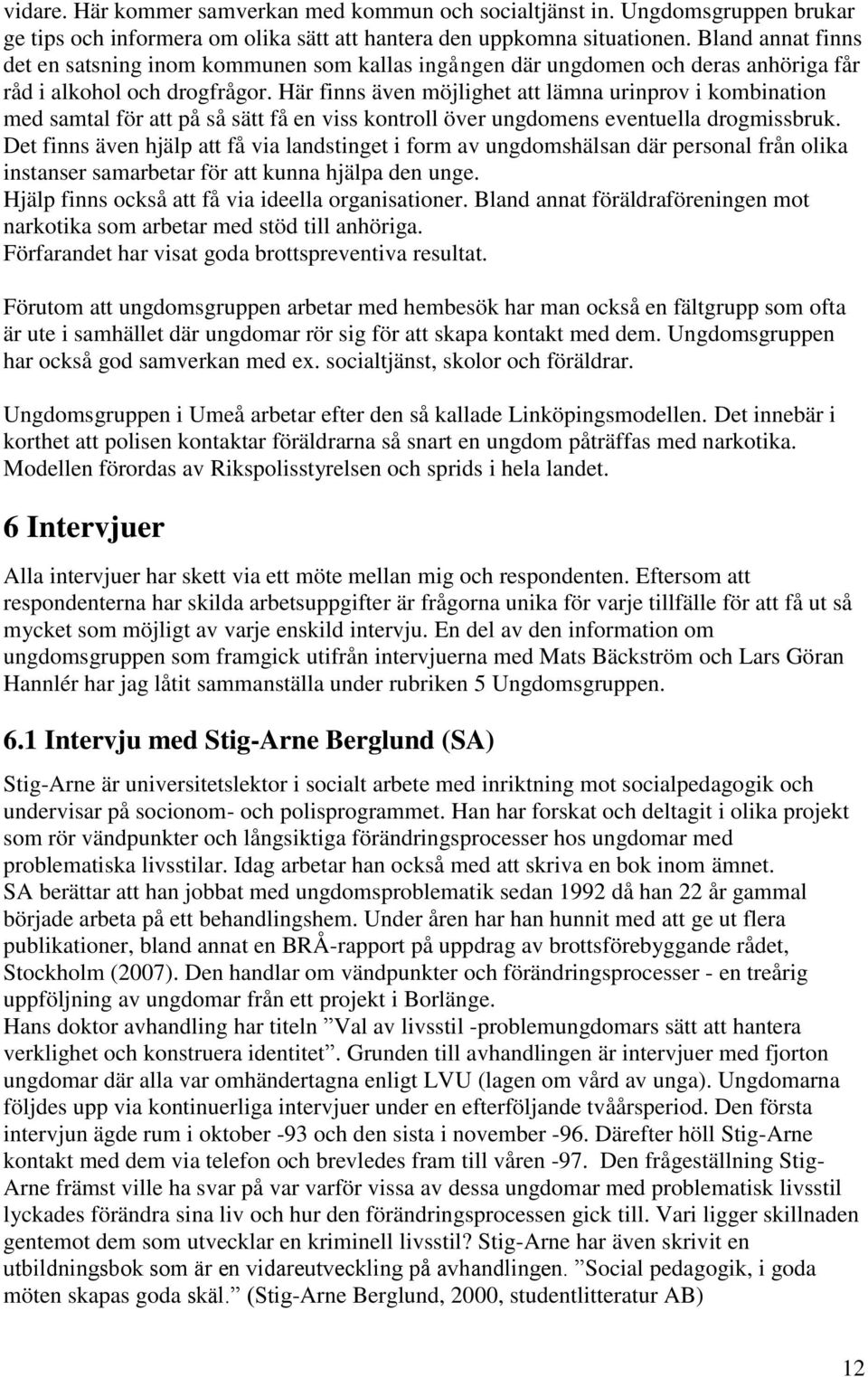 Här finns även möjlighet att lämna urinprov i kombination med samtal för att på så sätt få en viss kontroll över ungdomens eventuella drogmissbruk.