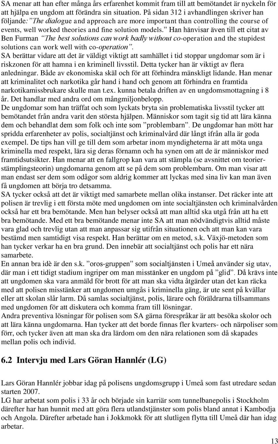 Han hänvisar även till ett citat av Ben Furman The best solutions can work badly without co-operation and the stupidest solutions can work well with co-operation.