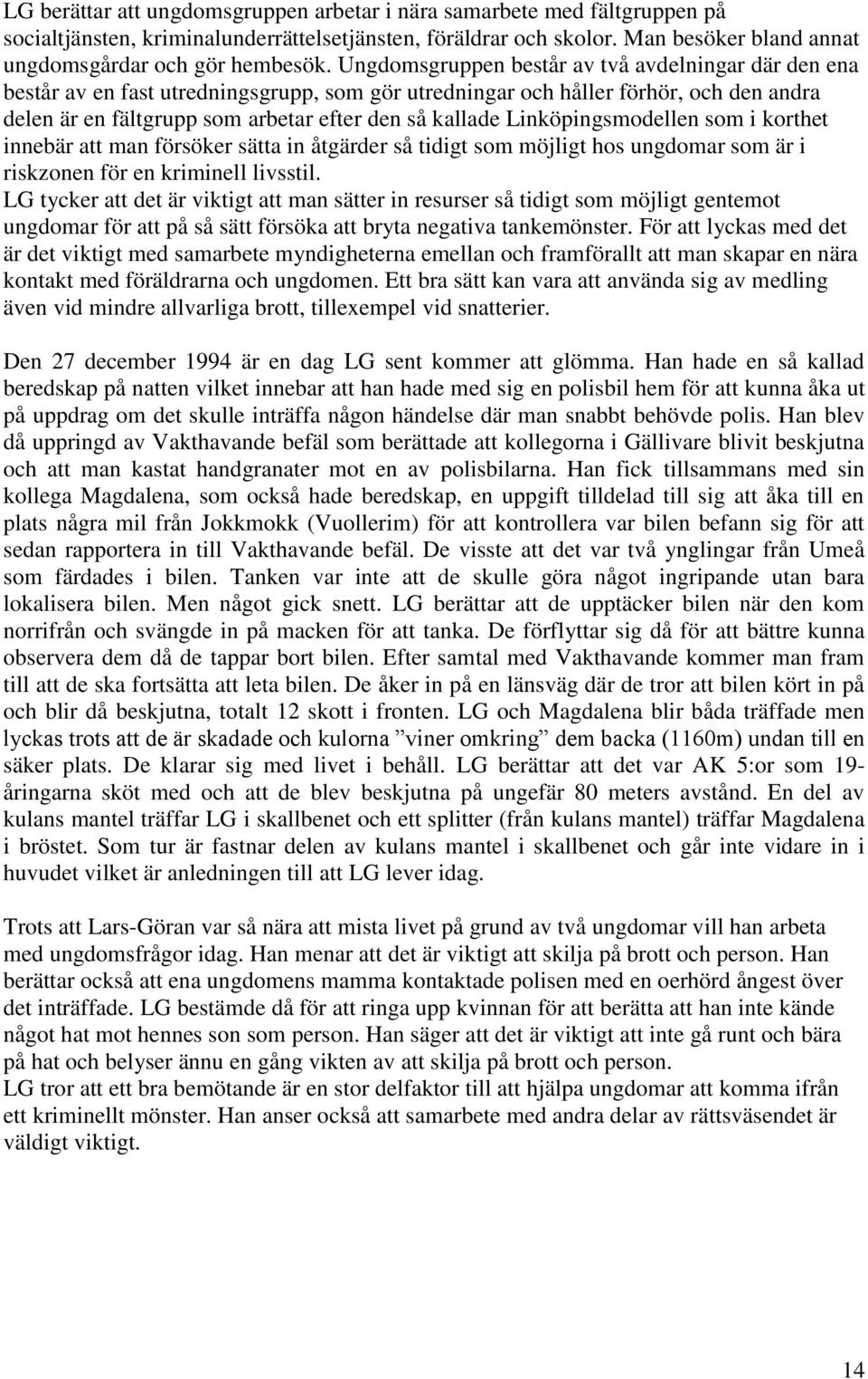 Linköpingsmodellen som i korthet innebär att man försöker sätta in åtgärder så tidigt som möjligt hos ungdomar som är i riskzonen för en kriminell livsstil.