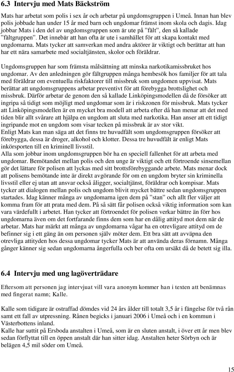 Det innebär att han ofta är ute i samhället för att skapa kontakt med ungdomarna.