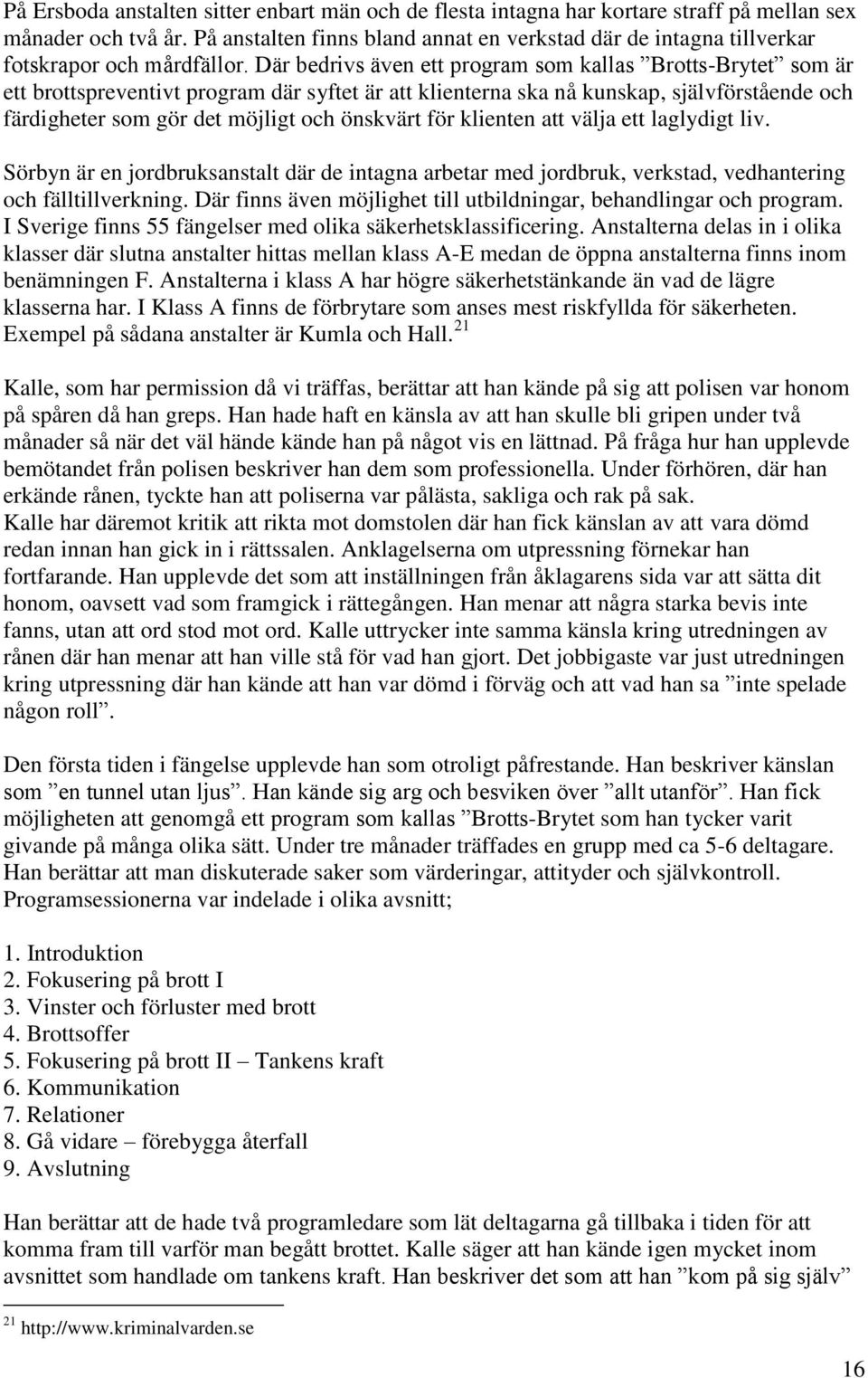 Där bedrivs även ett program som kallas Brotts-Brytet som är ett brottspreventivt program där syftet är att klienterna ska nå kunskap, självförstående och färdigheter som gör det möjligt och önskvärt