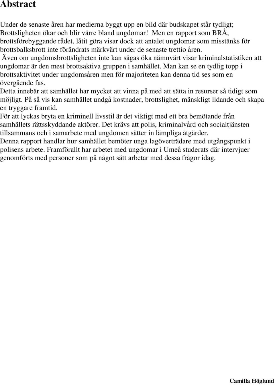 Även om ungdomsbrottsligheten inte kan sägas öka nämnvärt visar kriminalstatistiken att ungdomar är den mest brottsaktiva gruppen i samhället.