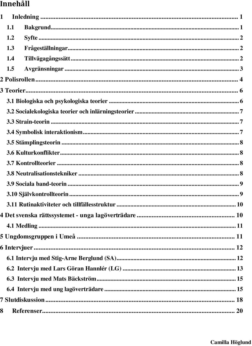 6 Kulturkonflikter... 8 3.7 Kontrollteorier... 8 3.8 Neutralisationstekniker... 8 3.9 Sociala band-teorin... 9 3.10 Självkontrollteorin... 9 3.11 Rutinaktiviteter och tillfällesstruktur.
