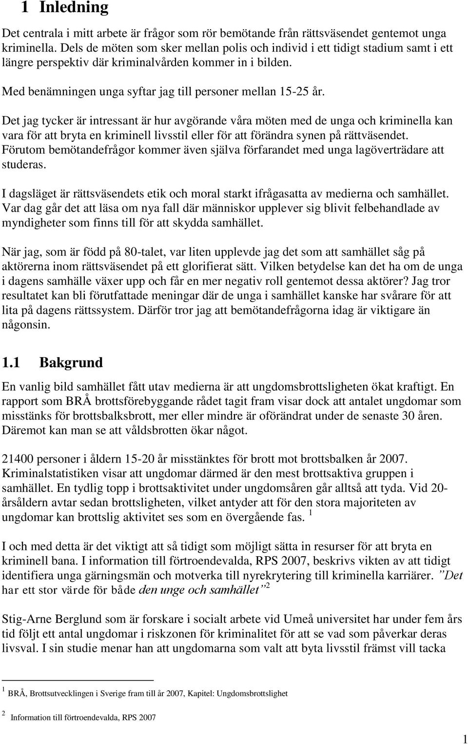 Det jag tycker är intressant är hur avgörande våra möten med de unga och kriminella kan vara för att bryta en kriminell livsstil eller för att förändra synen på rättväsendet.