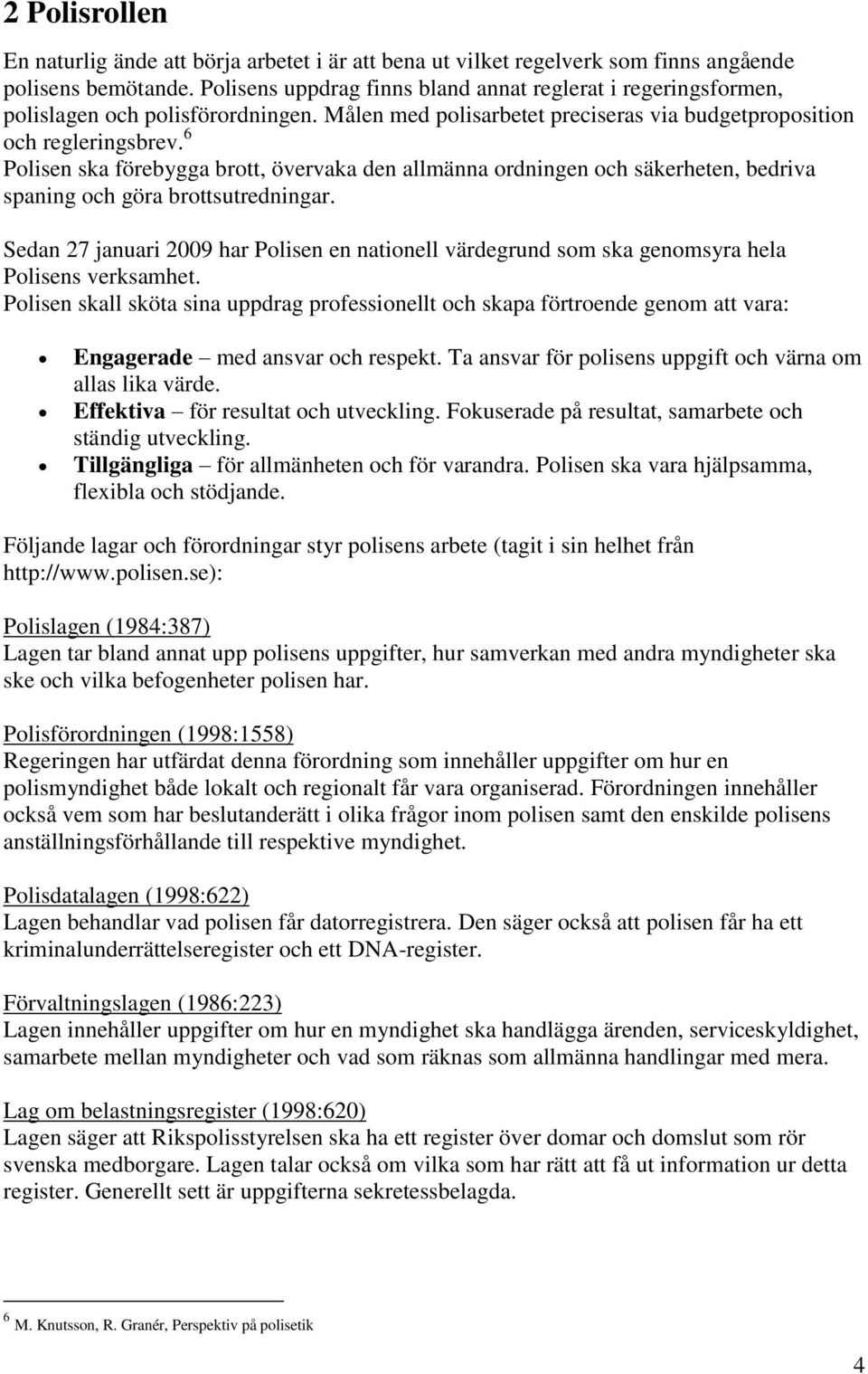6 Polisen ska förebygga brott, övervaka den allmänna ordningen och säkerheten, bedriva spaning och göra brottsutredningar.